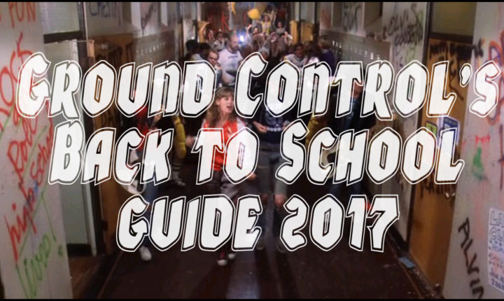 Ground Control’s Back to School Guide 2017