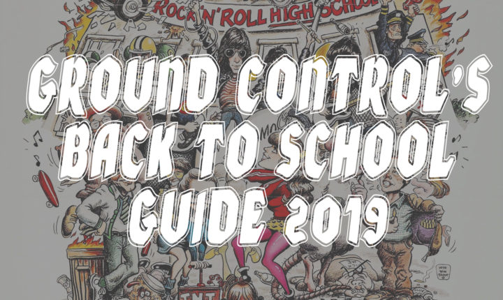 Ground Control’s Back to School Guide 2019
