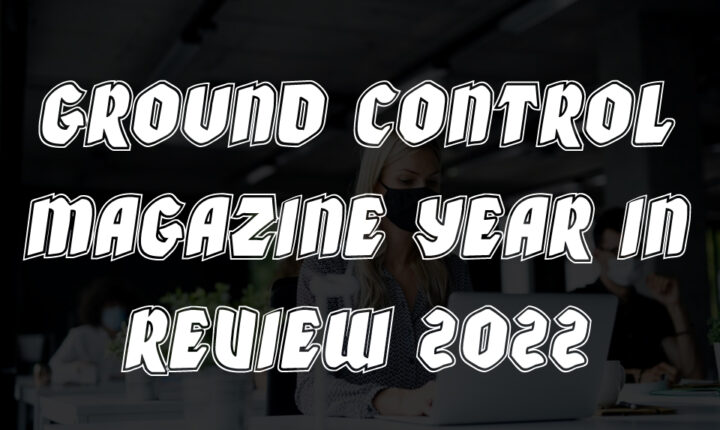 Ground Control Magazine Year in Review 2022